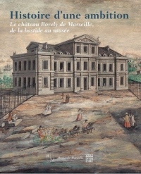 Histoire d'une ambition : Le château Borely de Marseille, de la bastide au musée