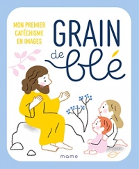 Grain de blé. Mon premier catéchisme en images