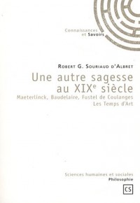 Une autre sagesse au XIXe siècle : Maeterlinck, Baudelaire, Fustel de Coulanges Les Temps d'Art
