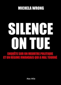Silence, on tue: Enquête sur un meurtre politique et un régime Rwandais qui a mal tourné