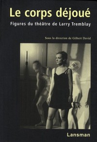 Le corps déjoué : Figures du théâtre de Larry Tremblay