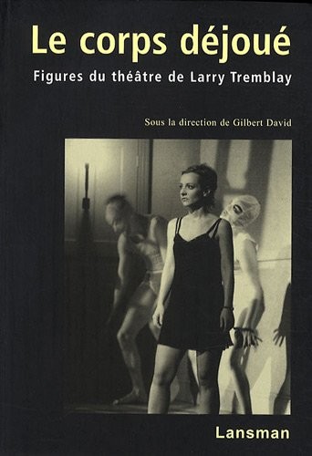 Le corps déjoué : Figures du théâtre de Larry Tremblay