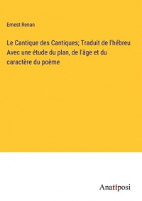 Le Cantique des Cantiques; Traduit de l'hébreu Avec une étude du plan, de l'âge et du caractère du poème