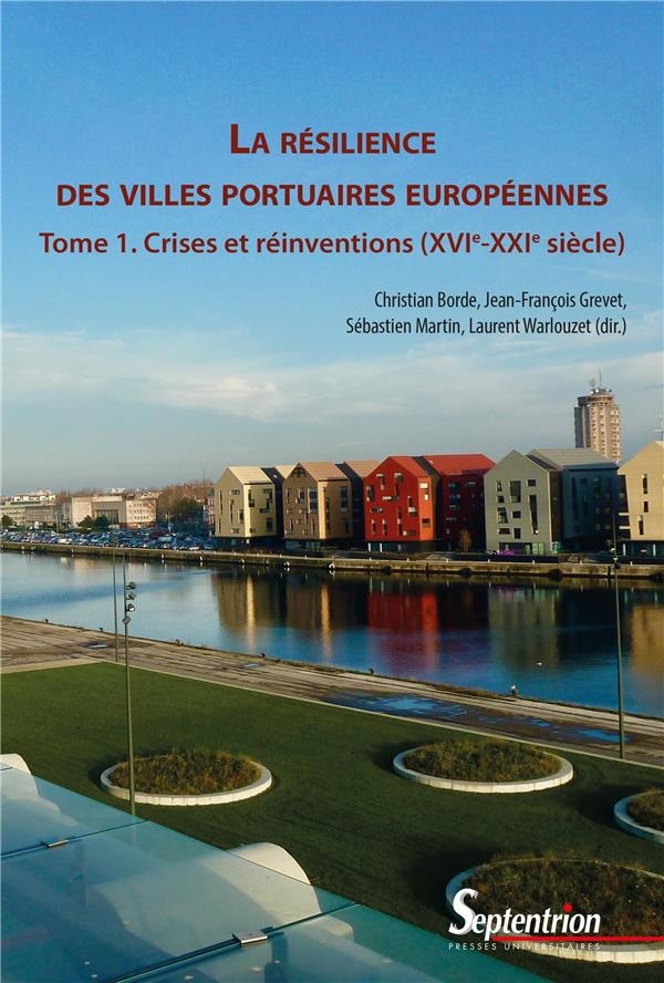 La résilience des villes portuaires européennes (Tome 1): Crises et réinventions (XVIe-XXIe siècle)