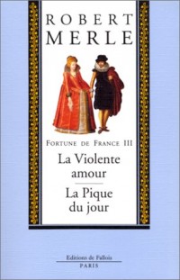 Fortune de France, volume III : La Violente amour ; La Pique du jour