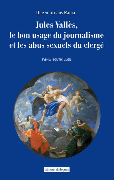 Une Voix Dans Rama - Jules Valles, le Bon Usage du Journalisme et les Abus Sexuels du Clerge