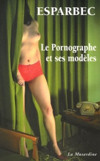 LE PORNOGRAPHE ET SES MODELES