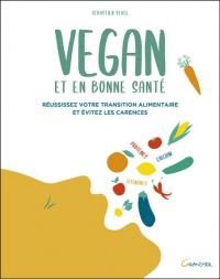 Vegan et en bonne santé - Réussissez votre transition alimentaire et évitez les carences