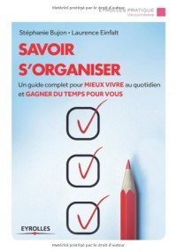 Savoir s'organiser : Un guide complet pour mieux vivre au quotidien et gagner du temps pour vous