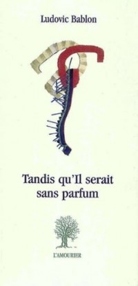 Tandis qu'Il serait sans parfum