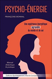 Psycho-Energie - Une expérience énergétique agrandie du monde et de soi - Manuel didactique et pratique