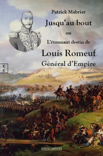 Jusqu’au bout ou L’étonnant destin de Louis Romeuf Général d’Empire