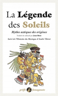 La légende des soleils : Mythes aztèques des origines. Suivi de l'Histoire du Mexique