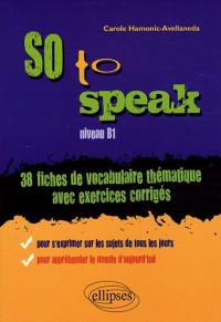 So to speak, 38 fiches de vocabulaire thématique avec exercices corrigés, niveau B1