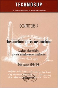 Computers : Instruction après instruction : Logique séquentielle, circuits asynchrones et synchrones