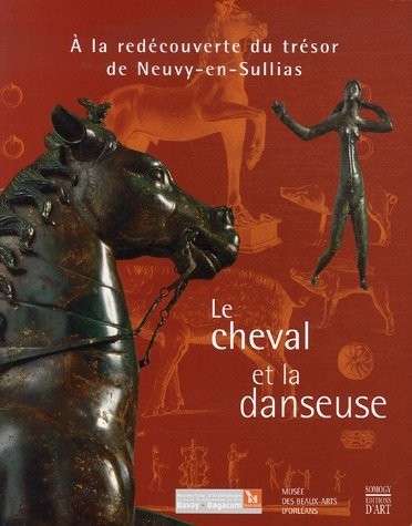 Le cheval et la danseuse : A la redécouverte du trésor de Neuvy-en-Sullias