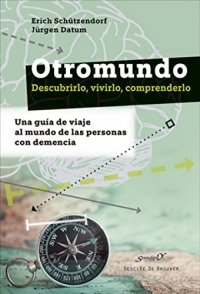 Otromundo. Descubrirlo, vivirlo, comprenderlo. Una guía de viaje al mundo de las personas con demencia.