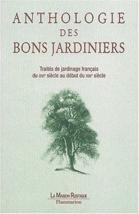 Anthologie des bons jardiniers : Traités de jardinage français du XVIe siècle au début du XIXe siècle
