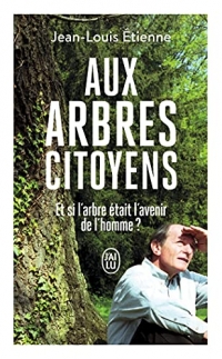 Aux arbres citoyens: Et si l'arbre était l'avenir de l'homme ?