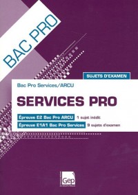 Services Pro- Sujets d'examen- Pochette: Epreuve E Bac Pro ARCU - 1 sujet inédit. Epreuve E1A1 Bac Pro Services - 9 sujets E2/E1A1