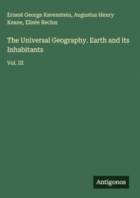The Universal Geography. Earth and its Inhabitants: Vol. III