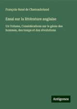 Essai sur la littérature anglaise: Un Volume, Considérations sur le génie des hommes, des temps et des révolutions