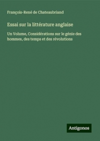 Essai sur la littérature anglaise: Un Volume, Considérations sur le génie des hommes, des temps et des révolutions