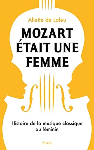 Mozart était une femme: Histoire de la musique classique au féminin