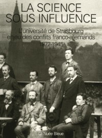 La science sous influence : L'université de Strasbourg enjeu des conflits franco-allemands 1872-1945