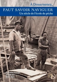 A Douarnenez, faut savoir naviguer : Un siècle de l'école de pêche, 1904-2003