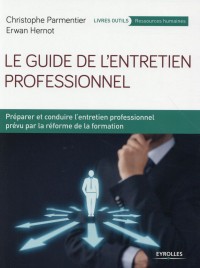 Le guide de l'entretien professionnel: Préparer et conduire l'entretien professionnel prévu par la réforme de la formation.