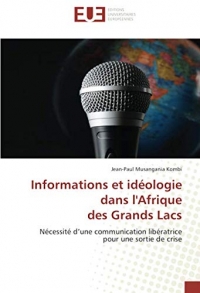 Informations et idéologie dans l'Afrique des Grands Lacs: Nécessité d’une communication libératrice pour une sortie de crise