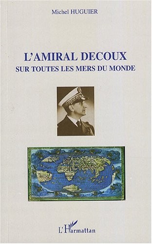 L'amiral Decoux sous toutes les mers du monde : De l'Ecole Navale (1901) au gouvernement de l'Indochine (1940-1945)