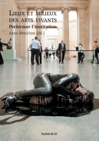 Lieux et milieux des arts vivants: Performer l'institution