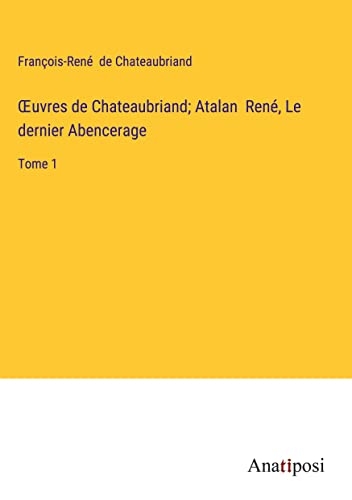 ¿uvres de Chateaubriand; Atalan René, Le dernier Abencerage: Tome 1