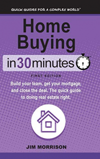 Home Buying in 30 Minutes: Build Your Team, Get Your Mortgage, and Close the Deal. the Quick Guide to Doing Real Estate Right.