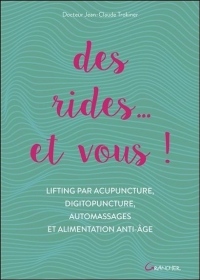 Des rides... et vous ! Lifting par acupuncture, digitopuncture, automassages et alimentation anti-âge