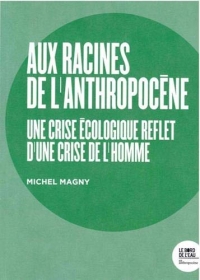 Aux racines de l'Anthropocène: Une crise écologique reflet dune crise de lhomme