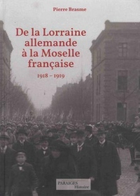 De la Lorraine allemande à la Moselle française : Le retour à la France 1918-1919