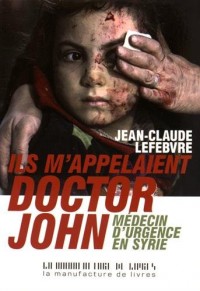 Ils m'appelaient Doctor John, Médecin d'urgence en Syrie