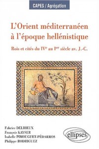 L'Orient méditerranéen à l'époque hellenistique : Rois et cités du IVe au Ier siècle av. J.C.