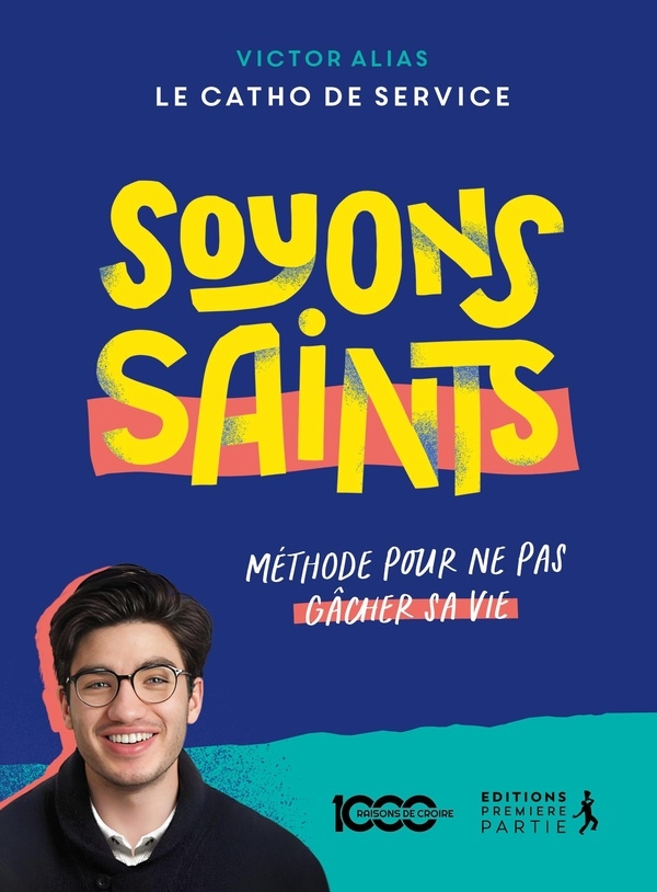 Soyons saints: Méthode pour ne pas gâcher sa vie