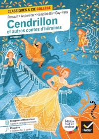 Cendrillon et autres contes d'héroïnes (Perrault, de Beaumont, Andersen, Gay-Para, Hampâté Bâ): avec un groupement « Figures de monstres dans les contes »