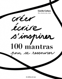 Créer, écrire, s'inspirer : 100 mantras pour se ressourcer