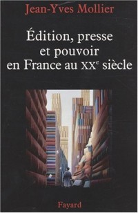 Edition, presse et pouvoir en France au XXe siècle