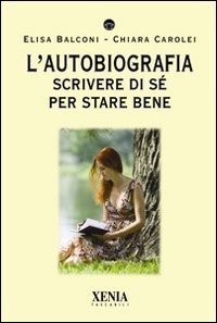 L'autobiografia. Scrivere di sé per stare bene [9788872737187]