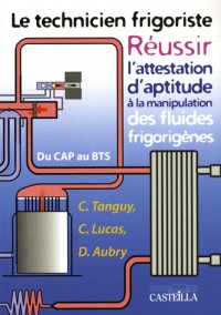 Le technicien frigoriste : Réussir l'attestation d'aptitude à la manipulation des fluides frigorigènes du CAP au BTS