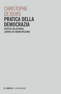 Pratica della democrazia. Servitù volontaria, lavoro ed emancipazione