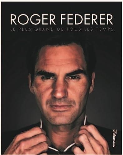 Roger Federer: Le Plus grand de tous les temps