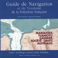 Guide de navigation et de tourisme de la Polynésie française : Marquises, Tuamotu, Gambier, Société, Australes